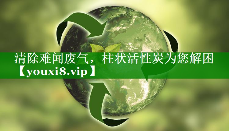 清除难闻废气，柱状活性炭为您解困