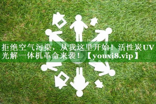 拒绝空气污染，从我这里开始！活性炭UV光解一体机革命来袭！