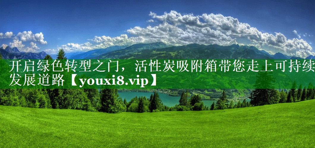 开启绿色转型之门，活性炭吸附箱带您走上可持续发展道路
