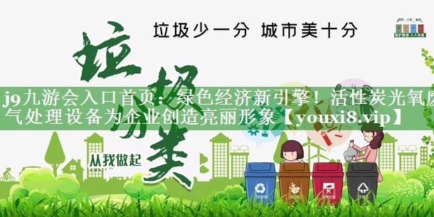 绿色经济新引擎！活性炭光氧废气处理设备为企业创造亮丽形象