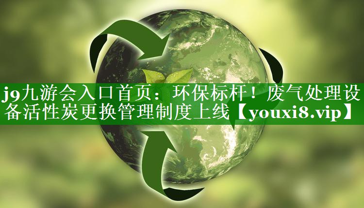 环保标杆！废气处理设备活性炭更换管理制度上线