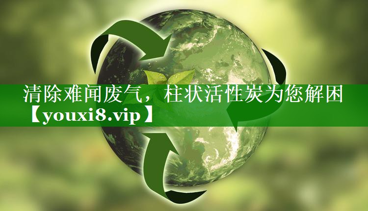 清除难闻废气，柱状活性炭为您解困