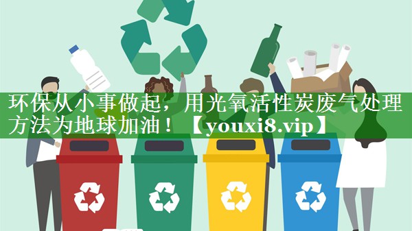 环保从小事做起，用光氧活性炭废气处理方法为地球加油！