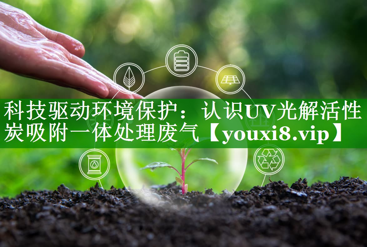 科技驱动环境保护：认识UV光解活性炭吸附一体处理废气