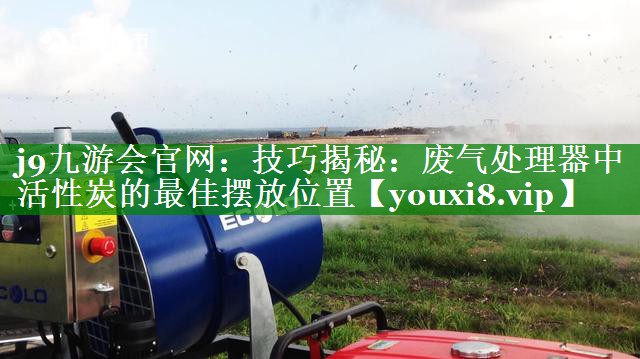 技巧揭秘：废气处理器中活性炭的最佳摆放位置