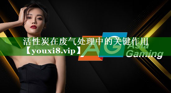 活性炭在废气处理中的关键作用