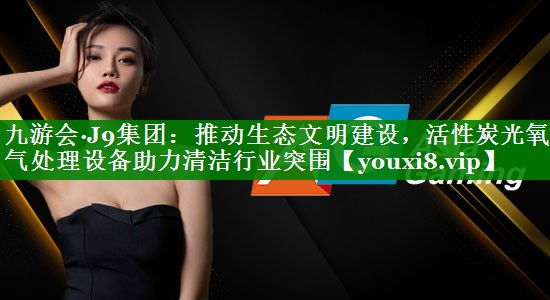 推动生态文明建设，活性炭光氧废气处理设备助力清洁行业突围