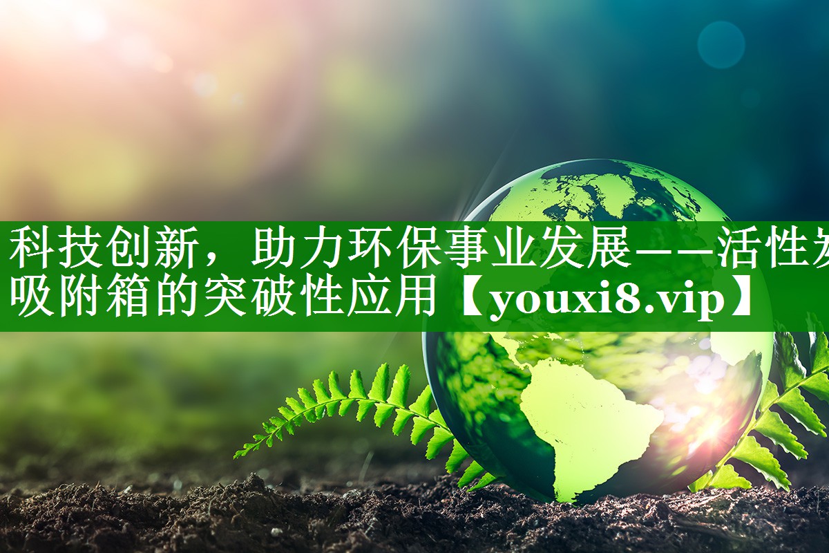 科技创新，助力环保事业发展——活性炭吸附箱的突破性应用