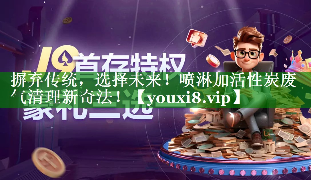 摒弃传统，选择未来！喷淋加活性炭废气清理新奇法！